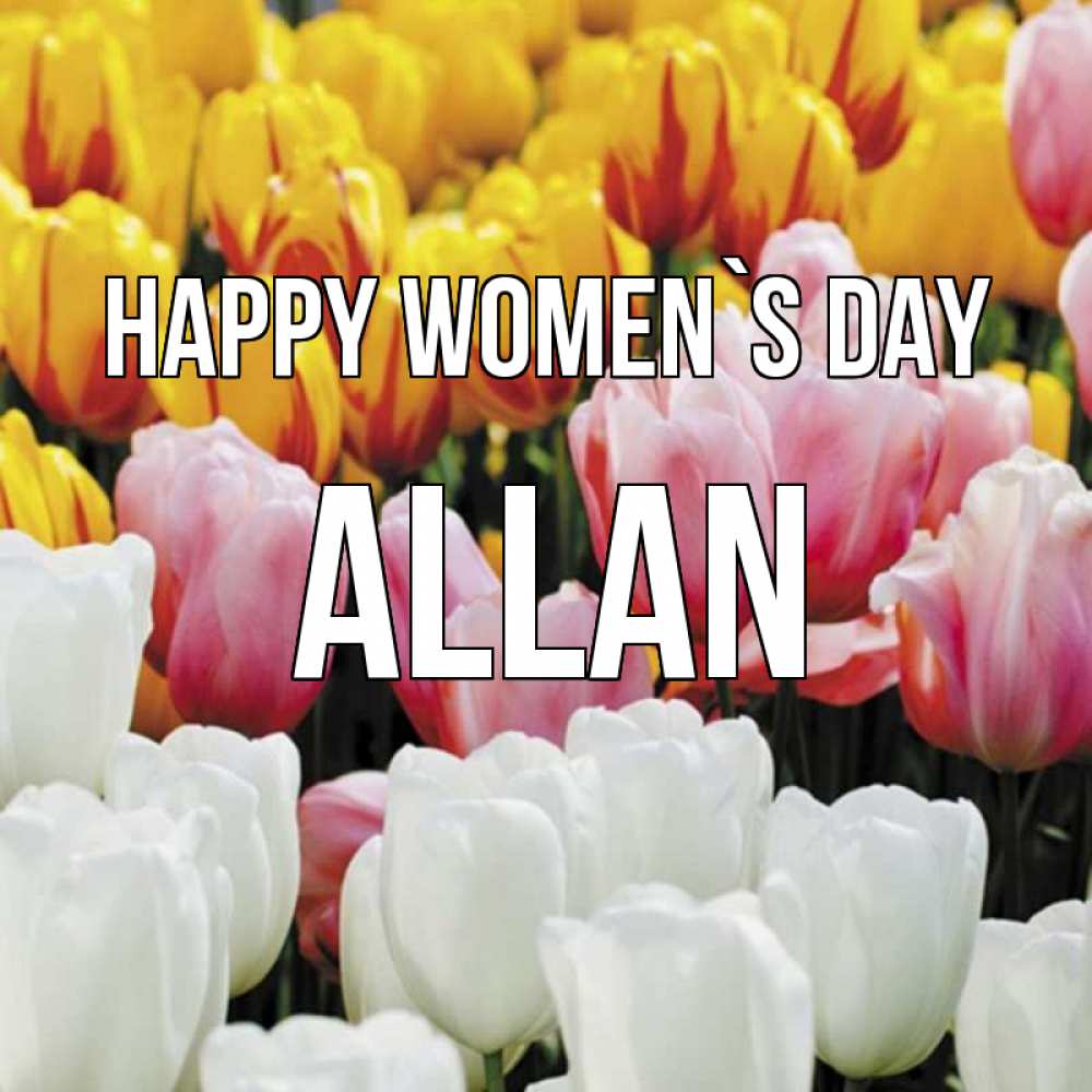 Greetings card с именем, Allan happy women`s day разноцветные цветы Greetings with text for free download 